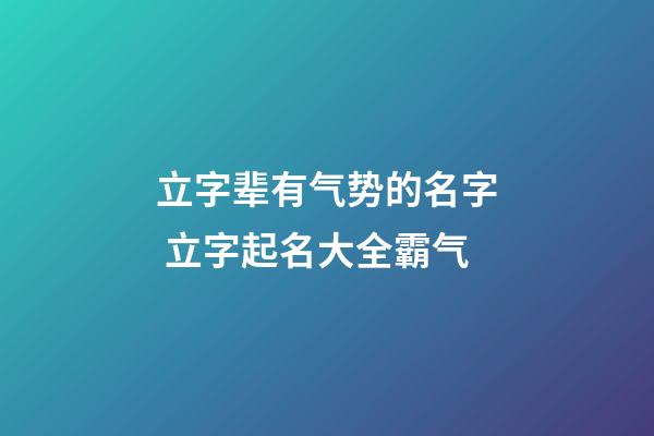 立字辈有气势的名字 立字起名大全霸气